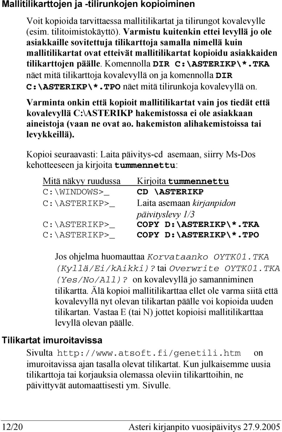 Komennolla DIR C:\ASTERIKP\*.TKA näet mitä tilikarttoja kovalevyllä on ja komennolla DIR C:\ASTERIKP\*.TPO näet mitä tilirunkoja kovalevyllä on.