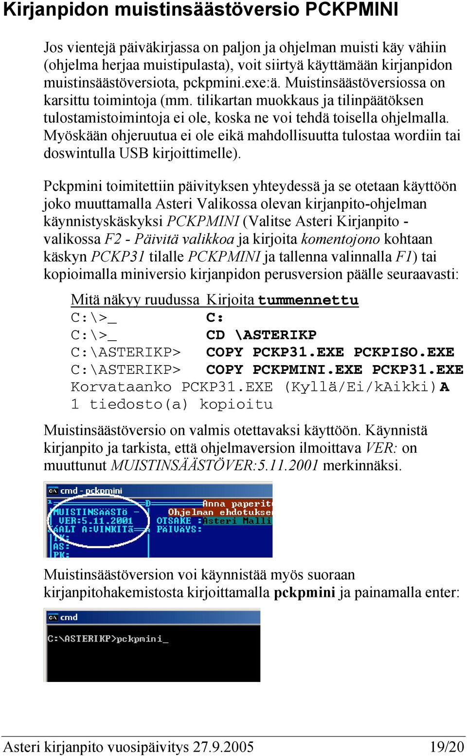 Myöskään ohjeruutua ei ole eikä mahdollisuutta tulostaa wordiin tai doswintulla USB kirjoittimelle).