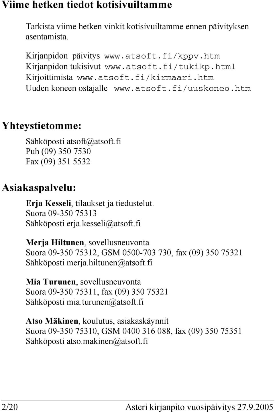 fi Puh (09) 350 7530 Fax (09) 351 5532 Asiakaspalvelu: Erja Kesseli, tilaukset ja tiedustelut. Suora 09-350 75313 Sähköposti erja.kesseli@atsoft.