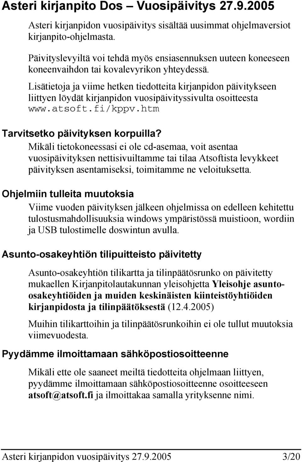 Lisätietoja ja viime hetken tiedotteita kirjanpidon päivitykseen liittyen löydät kirjanpidon vuosipäivityssivulta osoitteesta www.atsoft.fi/kppv.htm Tarvitsetko päivityksen korpuilla?