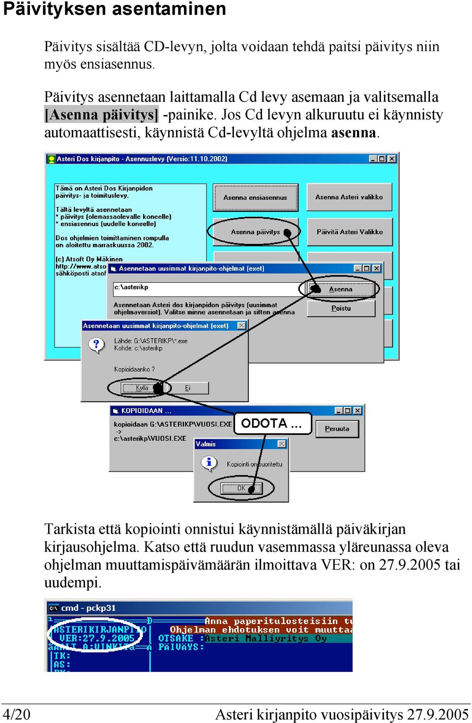 Jos Cd levyn alkuruutu ei käynnisty automaattisesti, käynnistä Cd-levyltä ohjelma asenna.