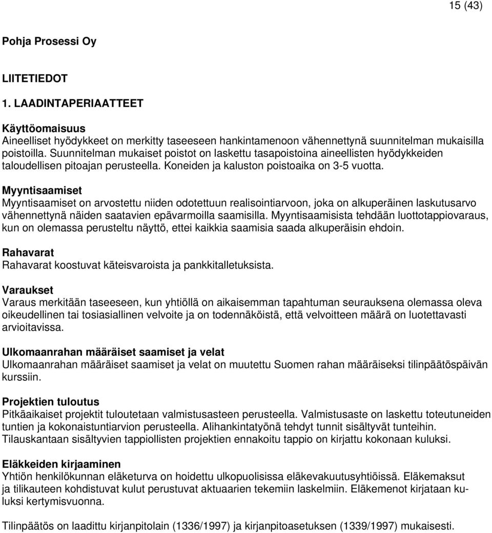 Myyntisaamiset Myyntisaamiset on arvostettu niiden odotettuun realisointiarvoon, joka on alkuperäinen laskutusarvo vähennettynä näiden saatavien epävarmoilla saamisilla.