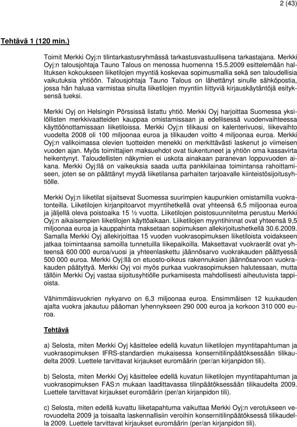 Talousjohtaja Tauno Talous on lähettänyt sinulle sähköpostia, jossa hän haluaa varmistaa sinulta liiketilojen myyntiin liittyviä kirjauskäytäntöjä esityksensä tueksi.