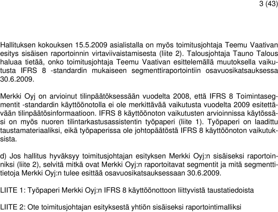 Merkki Oyj on arvioinut tilinpäätöksessään vuodelta 2008, että IFRS 8 Toimintasegmentit -standardin käyttöönotolla ei ole merkittävää vaikutusta vuodelta 2009 esitettävään tilinpäätösinformaatioon.