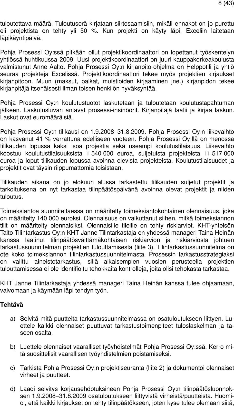 Pohja Prosessi Oy:n kirjanpito-ohjelma on Helppotili ja yhtiö seuraa projekteja Excelissä. Projektikoordinaattori tekee myös projektien kirjaukset kirjanpitoon.