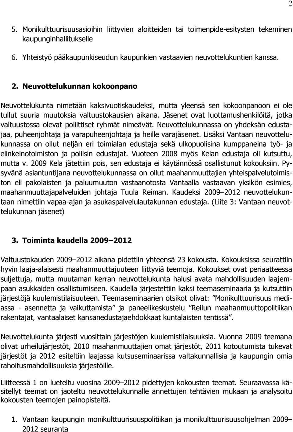 Jäsenet ovat luottamushenkilöitä, jotka valtuustossa olevat poliittiset ryhmät nimeävät. Neuvottelukunnassa on yhdeksän edustajaa, puheenjohtaja ja varapuheenjohtaja ja heille varajäsenet.