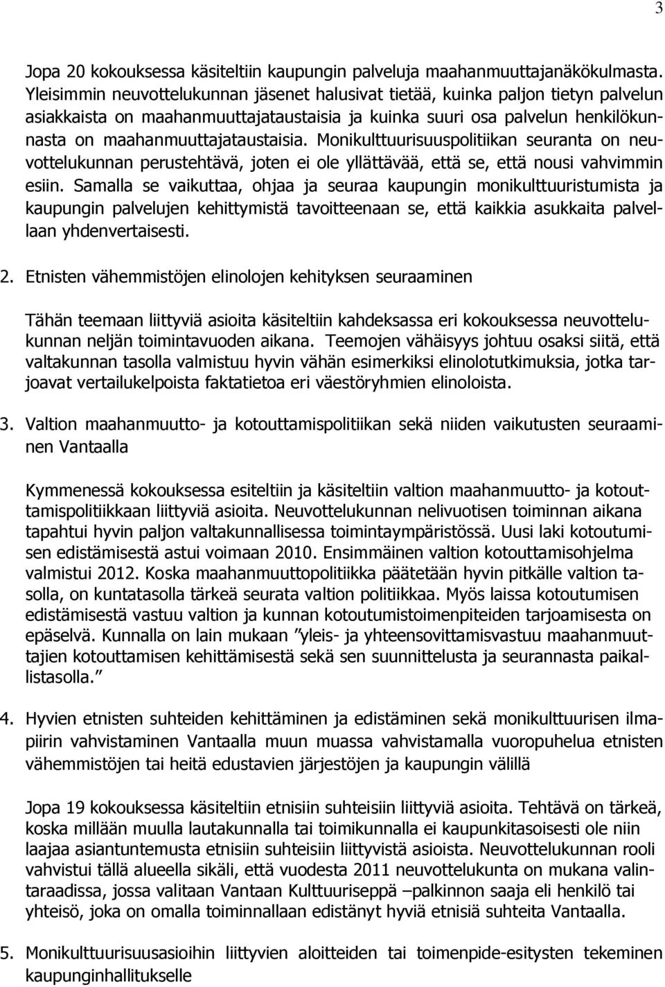 Monikulttuurisuuspolitiikan seuranta on neuvottelukunnan perustehtävä, joten ei ole yllättävää, että se, että nousi vahvimmin esiin.