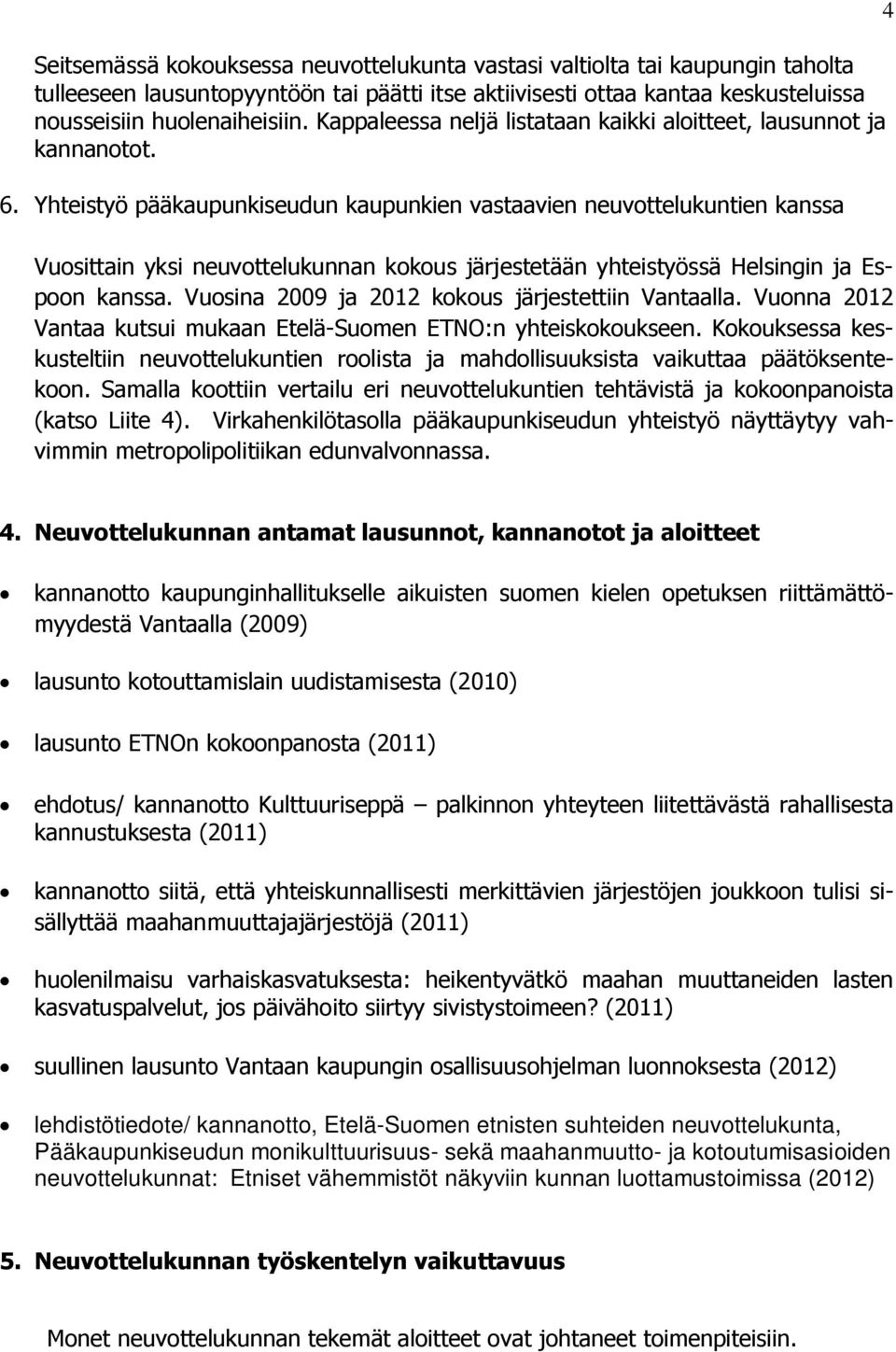 Yhteistyö pääkaupunkiseudun kaupunkien vastaavien neuvottelukuntien kanssa Vuosittain yksi neuvottelukunnan kokous järjestetään yhteistyössä Helsingin ja Espoon kanssa.