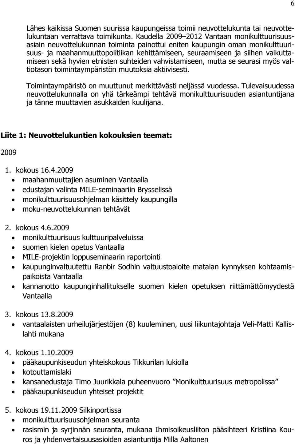 vaikuttamiseen sekä hyvien etnisten suhteiden vahvistamiseen, mutta se seurasi myös valtiotason toimintaympäristön muutoksia aktiivisesti.