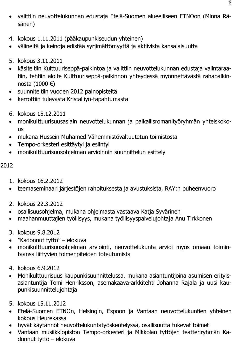 edustaja valintaraatiin, tehtiin aloite Kulttuuriseppä-palkinnon yhteydessä myönnettävästä rahapalkinnosta (1000 ) suunniteltiin vuoden 2012 painopisteitä kerrottiin tulevasta