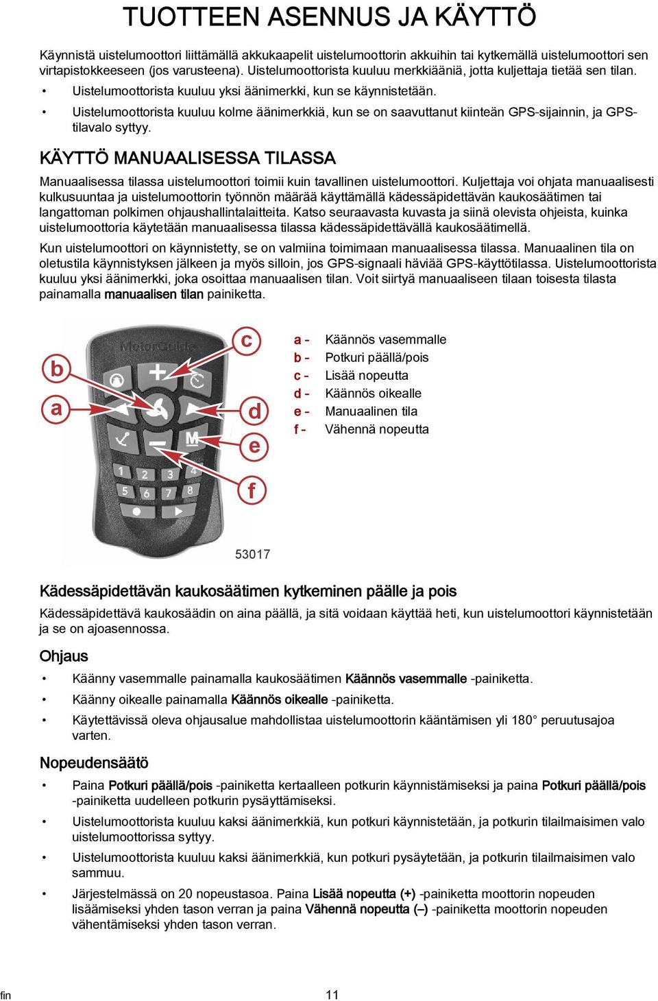 Uistelumoottorist kuuluu kolme äänimerkkiä, kun se on svuttnut kiinteän GPS-sijinnin, j GPStilvlo syttyy.