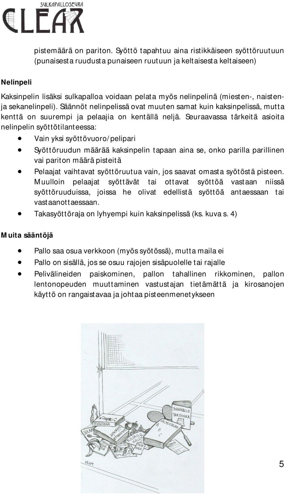 sekanelinpeli). Säännöt nelinpelissä ovat muuten samat kuin kaksinpelissä, mutta kenttä on suurempi ja pelaajia on kentällä neljä.