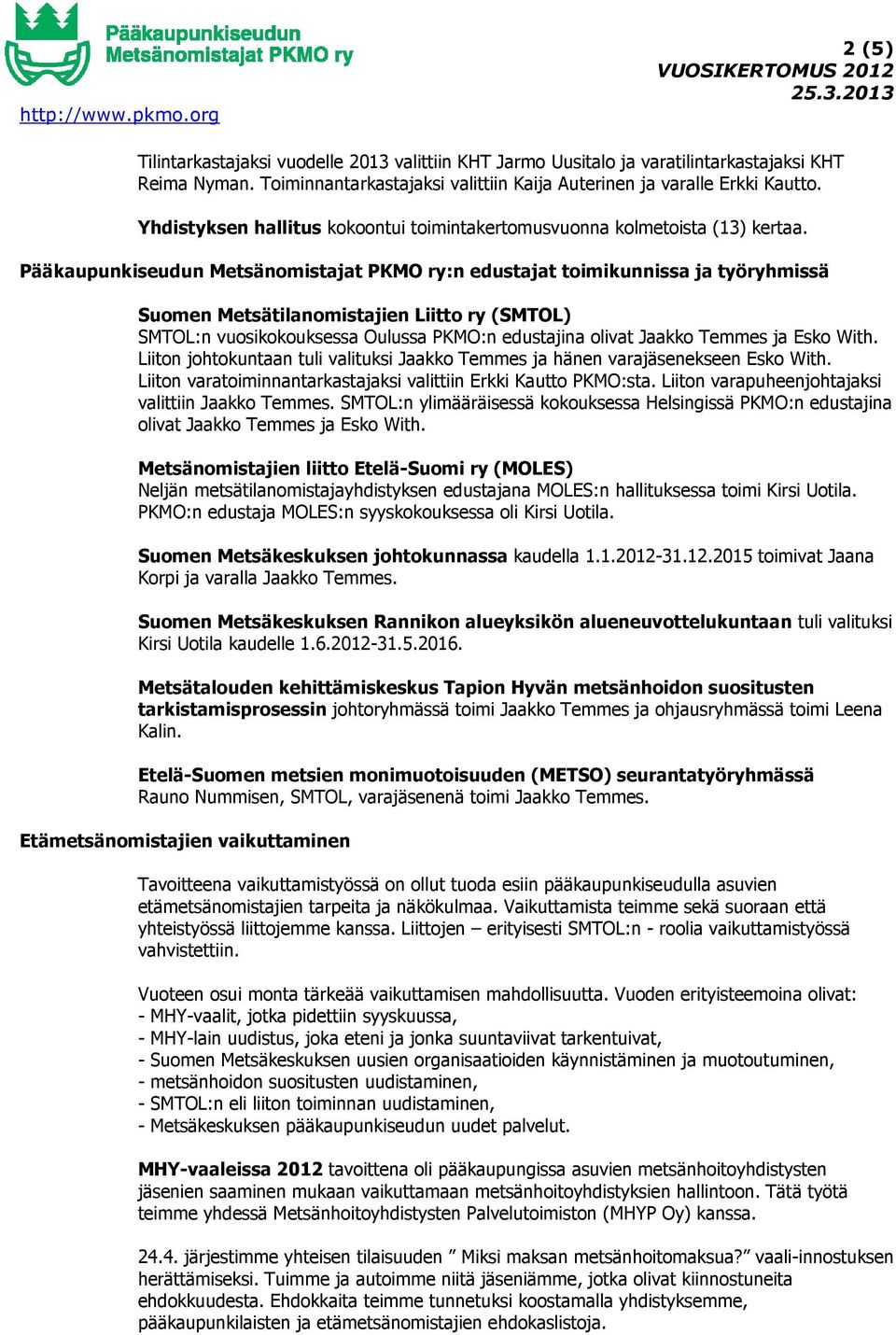 Pääkaupunkiseudun Metsänomistajat PKMO ry:n edustajat toimikunnissa ja työryhmissä Suomen Metsätilanomistajien Liitto ry (SMTOL) SMTOL:n vuosikokouksessa Oulussa PKMO:n edustajina olivat Jaakko