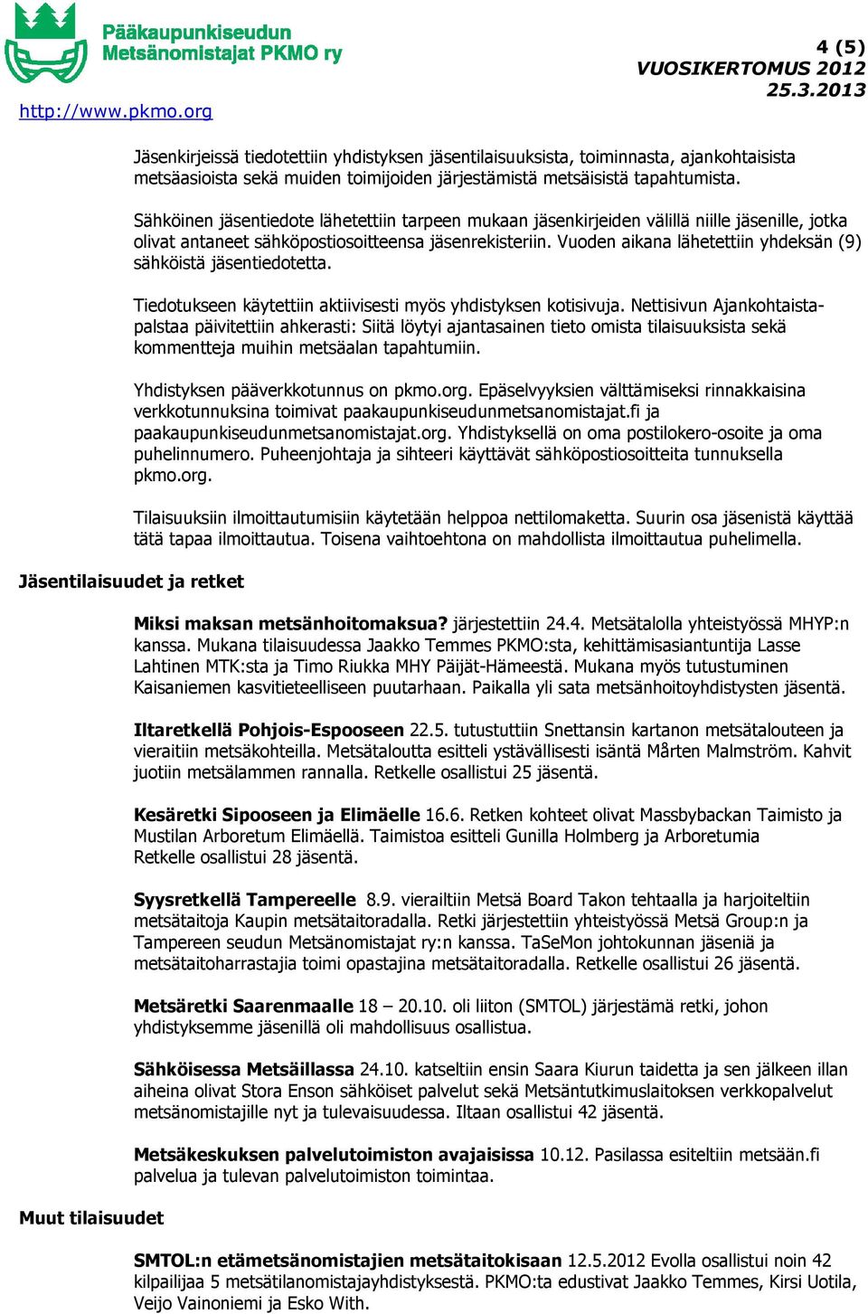 Vuoden aikana lähetettiin yhdeksän (9) sähköistä jäsentiedotetta. Tiedotukseen käytettiin aktiivisesti myös yhdistyksen kotisivuja.