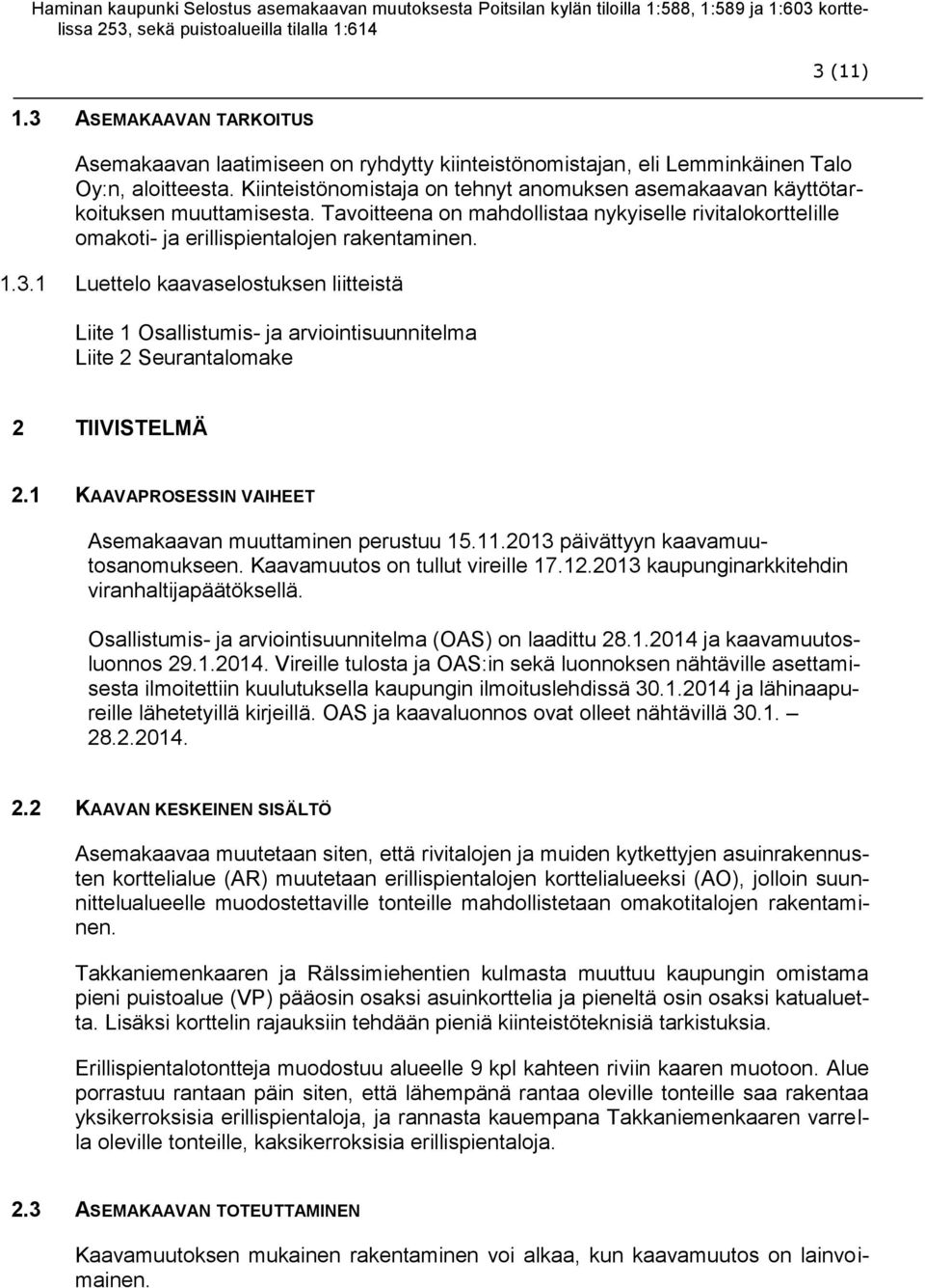 1 Luettelo kaavaselostuksen liitteistä Liite 1 Osallistumis- ja arviointisuunnitelma Liite 2 Seurantalomake 2 TIIVISTELMÄ 2.1 KAAVAPROSESSIN VAIHEET Asemakaavan muuttaminen perustuu 15.11.