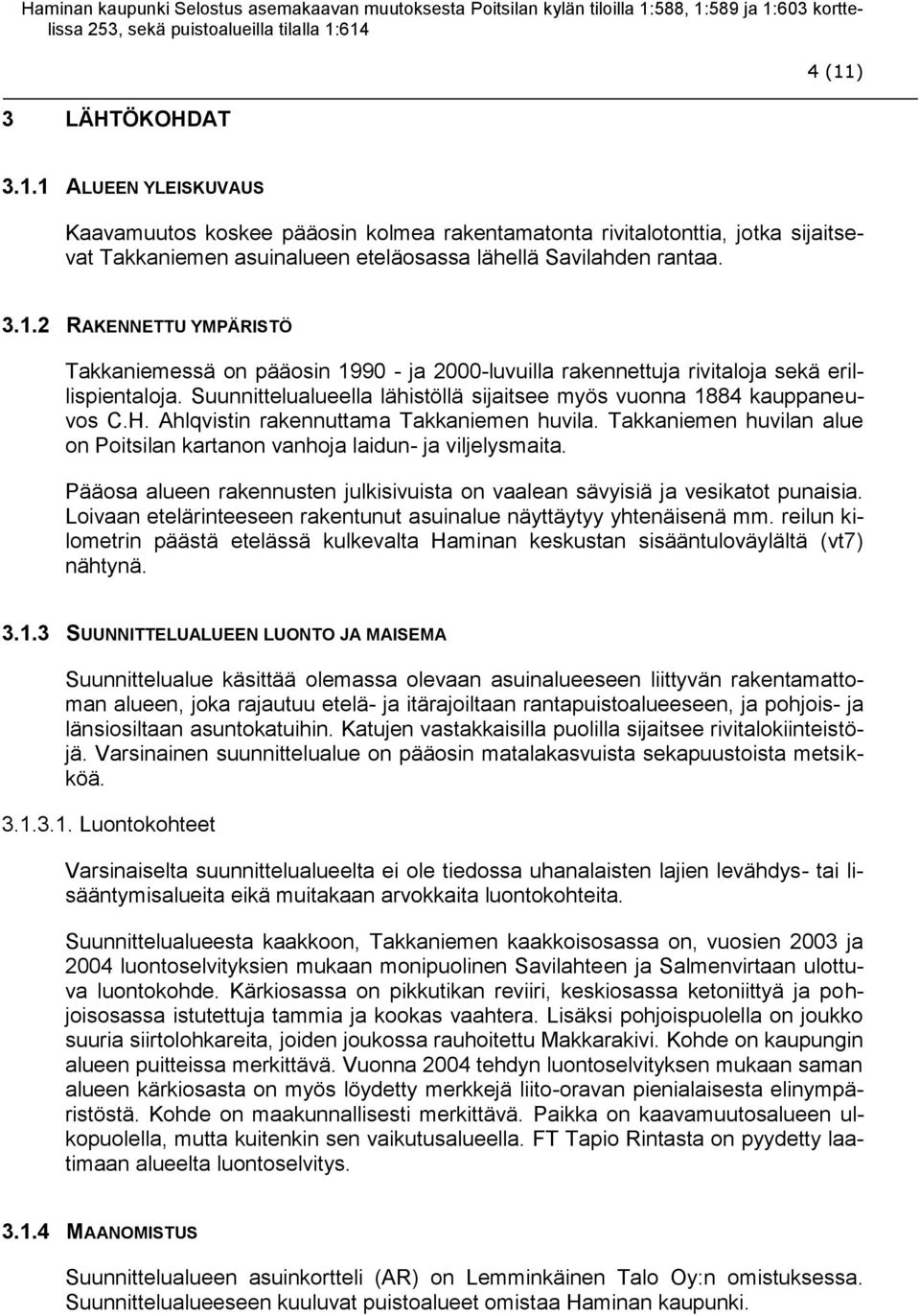 Pääosa alueen rakennusten julkisivuista on vaalean sävyisiä ja vesikatot punaisia. Loivaan etelärinteeseen rakentunut asuinalue näyttäytyy yhtenäisenä mm.