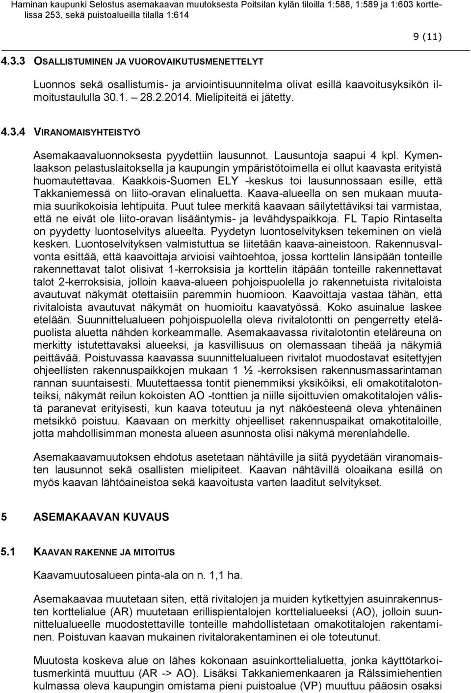 Kaakkois-Suomen ELY -keskus toi lausunnossaan esille, että Takkaniemessä on liito-oravan elinaluetta. Kaava-alueella on sen mukaan muutamia suurikokoisia lehtipuita.