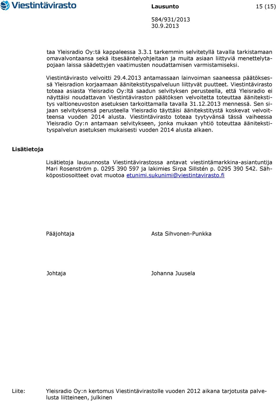 Viestintävirasto velvoitti 29.4.2013 antamassaan lainvoiman saaneessa päätöksessä Yleisradion korjaamaan äänitekstityspalveluun liittyvät puutteet.