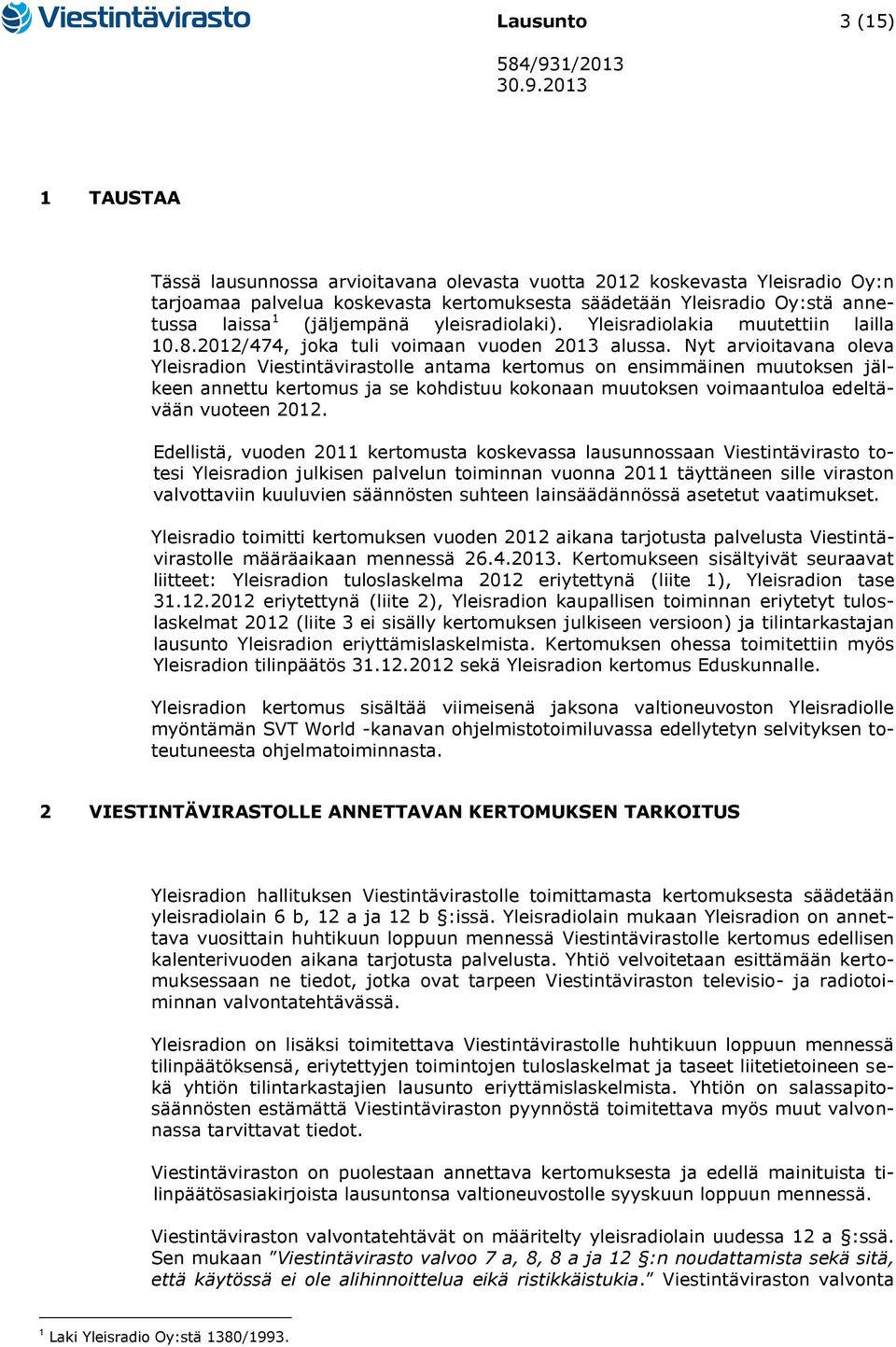 Nyt arvioitavana oleva Yleisradion Viestintävirastolle antama kertomus on ensimmäinen muutoksen jälkeen annettu kertomus ja se kohdistuu kokonaan muutoksen voimaantuloa edeltävään vuoteen 2012.