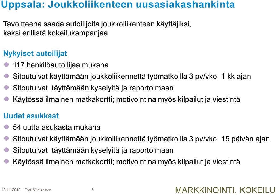 matkakortti; motivointina myös kilpailut ja viestintä Uudet asukkaat 54 uutta asukasta mukana Sitoutuivat käyttämään joukkoliikennettä työmatkoilla 3 pv/vko, 15 päivän