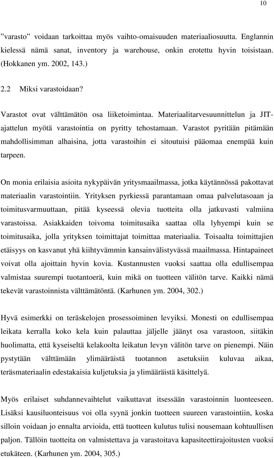 Varastot pyritään pitämään mahdollisimman alhaisina, jotta varastoihin ei sitoutuisi pääomaa enempää kuin tarpeen.