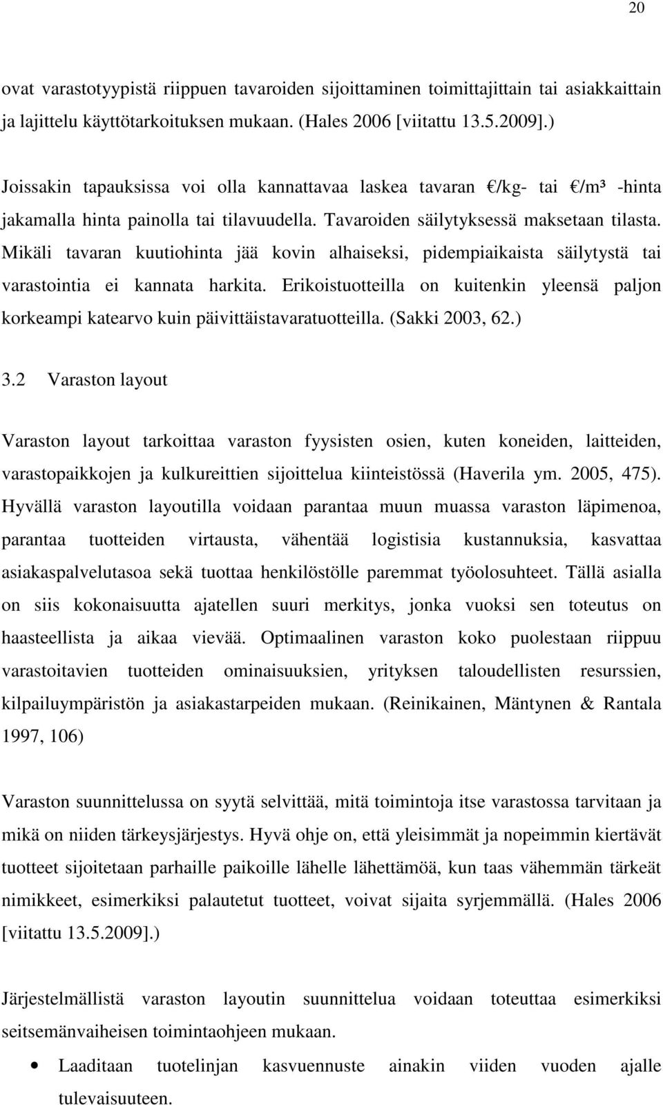 Mikäli tavaran kuutiohinta jää kovin alhaiseksi, pidempiaikaista säilytystä tai varastointia ei kannata harkita.