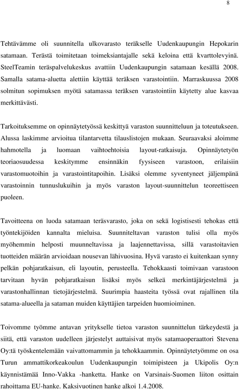 Marraskuussa 2008 solmitun sopimuksen myötä satamassa teräksen varastointiin käytetty alue kasvaa merkittävästi. Tarkoituksemme on opinnäytetyössä keskittyä varaston suunnitteluun ja toteutukseen.