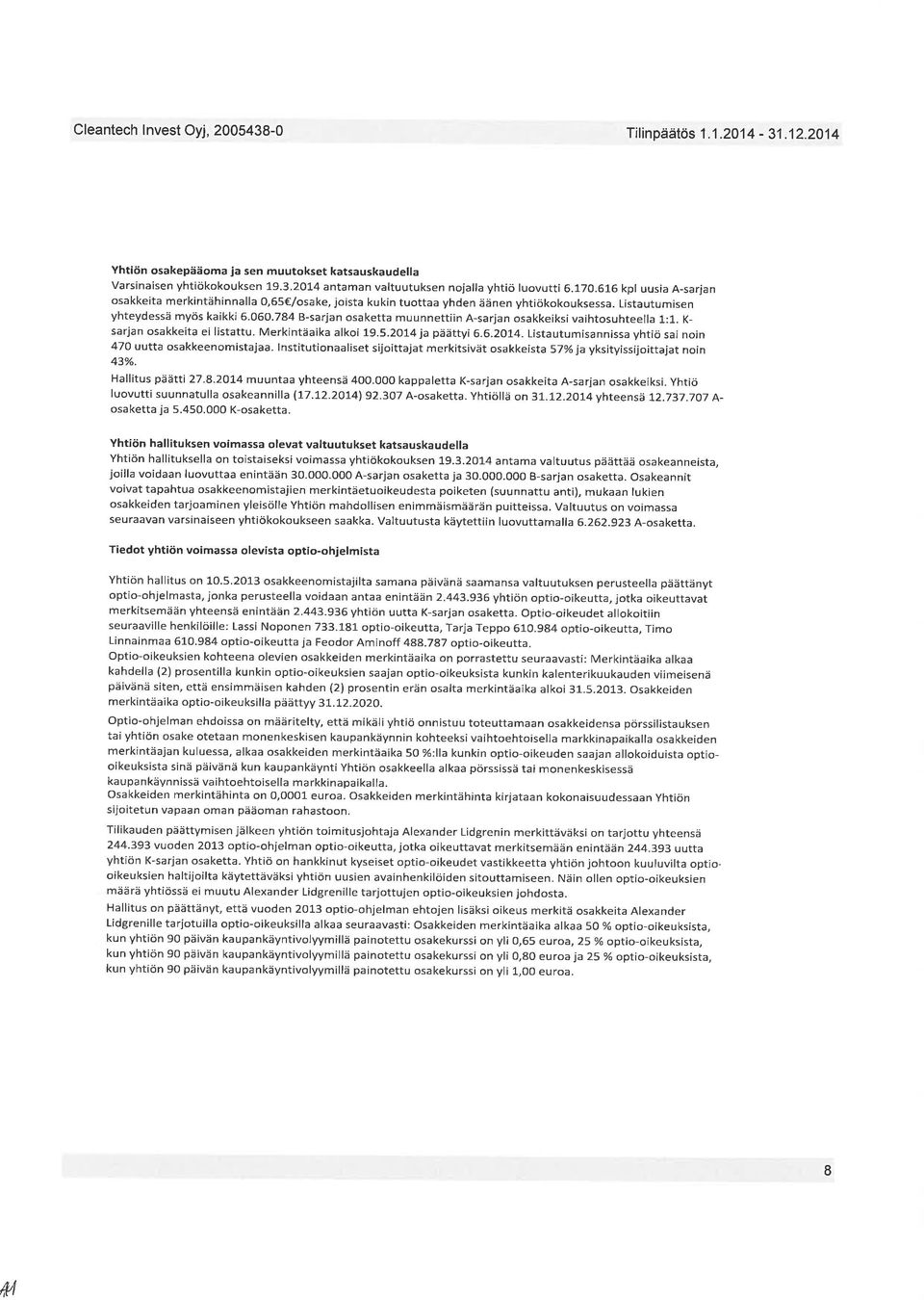 K- sarjan osakkeita ei l stattu. Merkintäaika alkoi 19.5.2o14 ja pãättyi 6.6.2oI4. Listautumisannissa yhtiö sa noin 47 uutta osakkeenomistajaa.