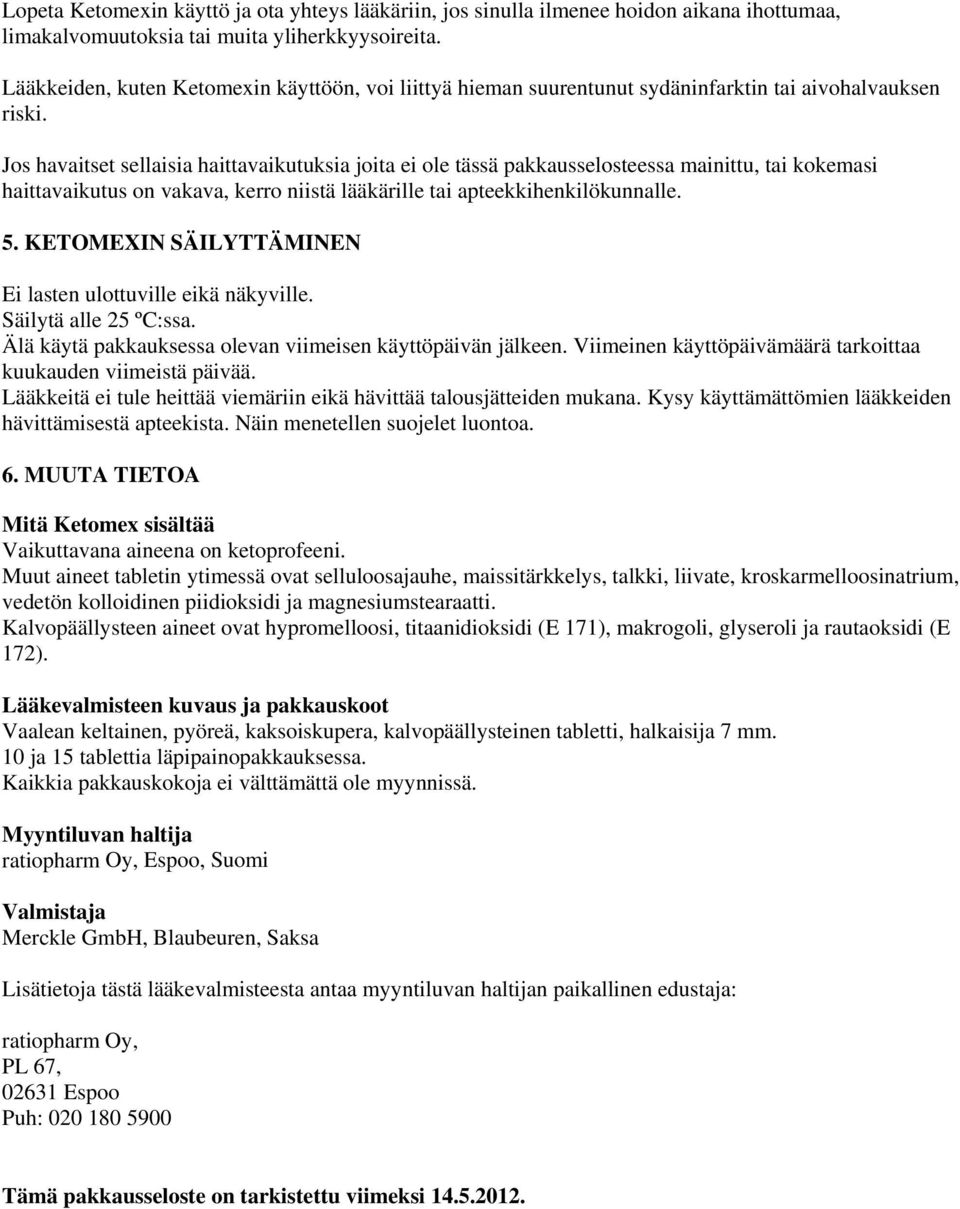Jos havaitset sellaisia haittavaikutuksia joita ei ole tässä pakkausselosteessa mainittu, tai kokemasi haittavaikutus on vakava, kerro niistä lääkärille tai apteekkihenkilökunnalle. 5.