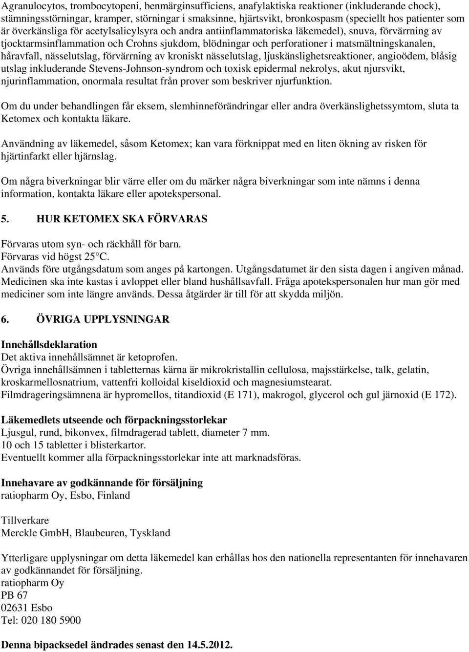 matsmältningskanalen, håravfall, nässelutslag, förvärrning av kroniskt nässelutslag, ljuskänslighetsreaktioner, angioödem, blåsig utslag inkluderande Stevens-Johnson-syndrom och toxisk epidermal