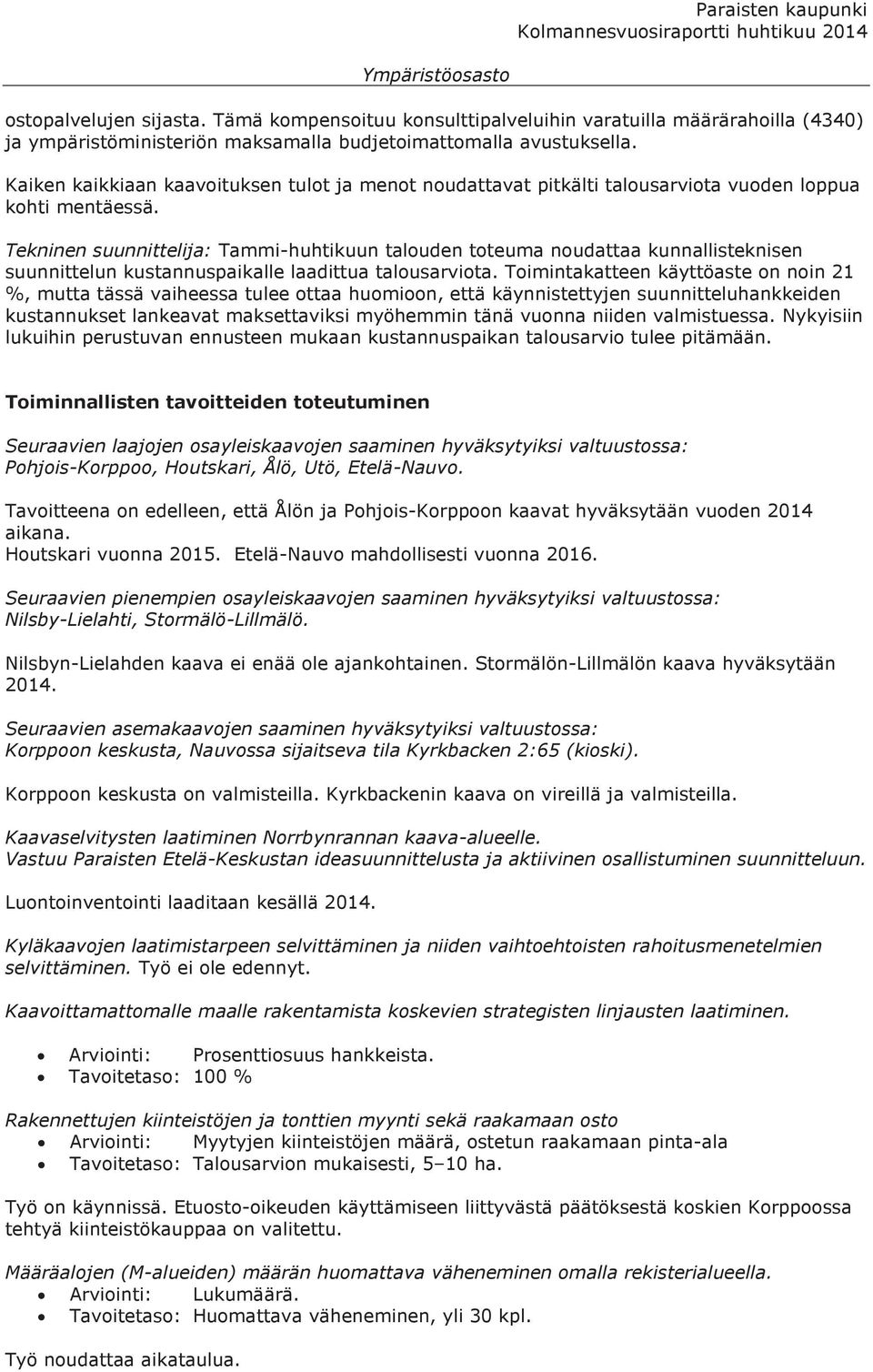 Tekninen suunnittelija: Tammi-huhtikuun talouden toteuma noudattaa kunnallisteknisen suunnittelun kustannuspaikalle laadittua talousarviota.