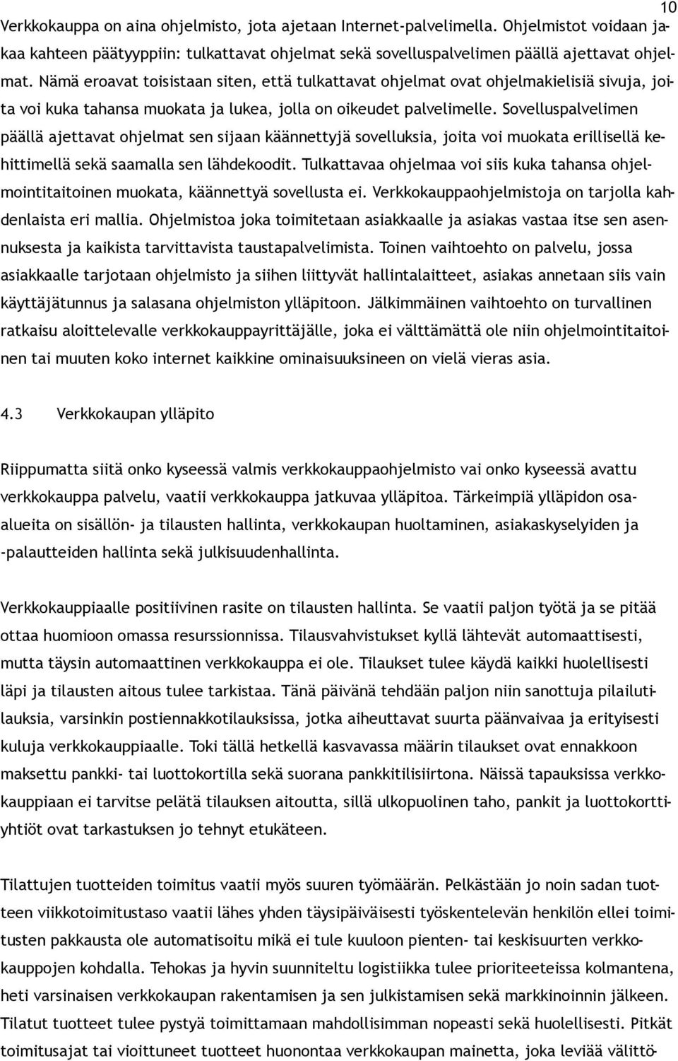 Sovelluspalvelimen päällä ajettavat ohjelmat sen sijaan käännettyjä sovelluksia, joita voi muokata erillisellä kehittimellä sekä saamalla sen lähdekoodit.