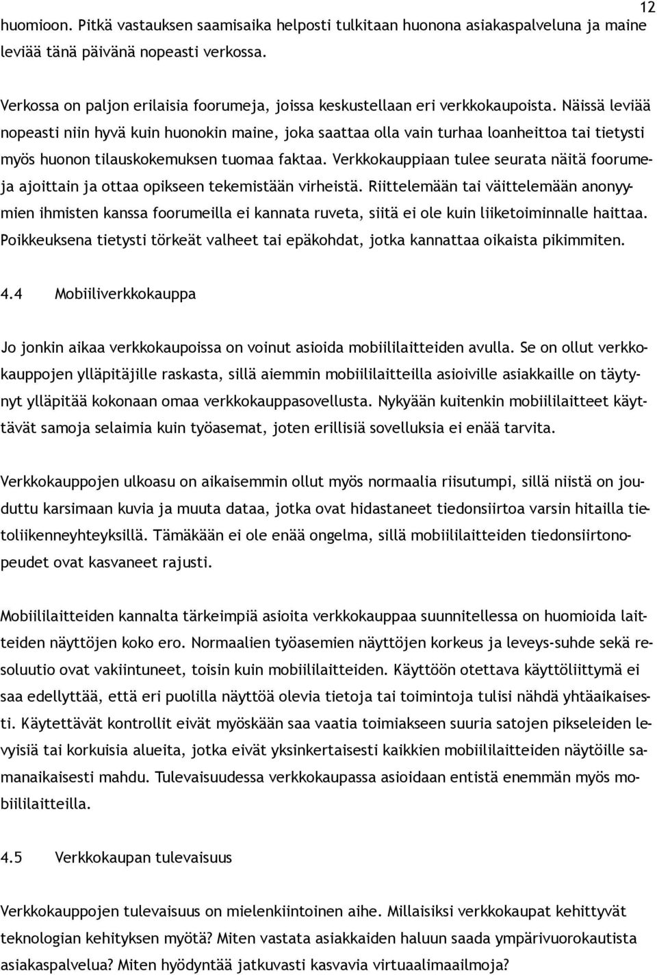 Näissä leviää nopeasti niin hyvä kuin huonokin maine, joka saattaa olla vain turhaa loanheittoa tai tietysti myös huonon tilauskokemuksen tuomaa faktaa.