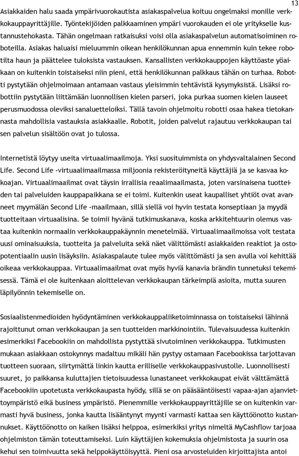 Asiakas haluaisi mieluummin oikean henkilökunnan apua ennemmin kuin tekee robotilta haun ja päättelee tuloksista vastauksen.