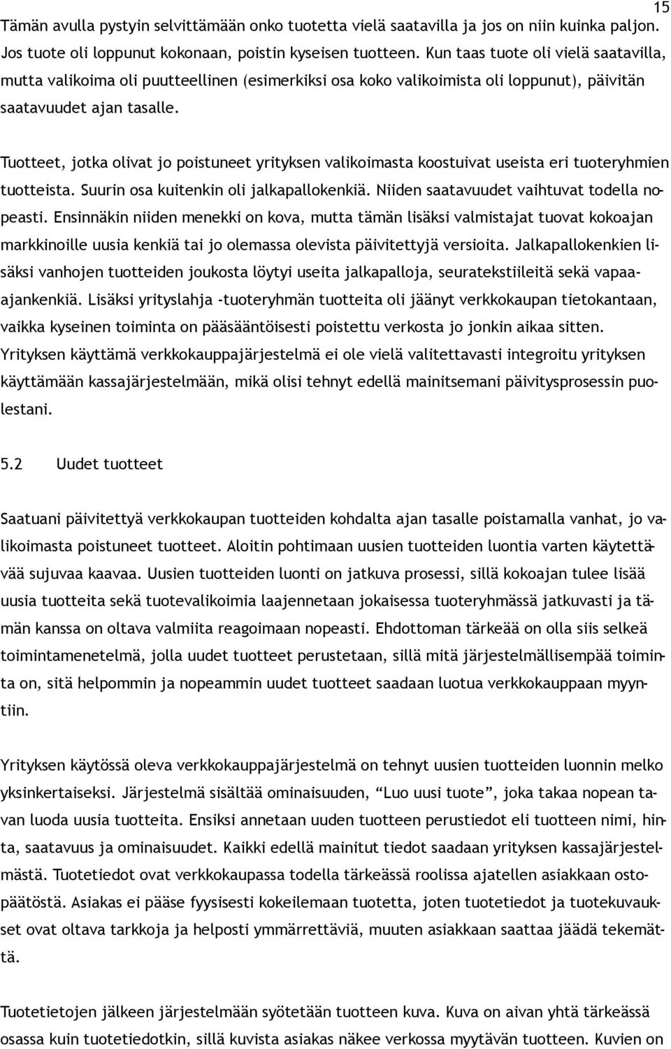 Tuotteet, jotka olivat jo poistuneet yrityksen valikoimasta koostuivat useista eri tuoteryhmien tuotteista. Suurin osa kuitenkin oli jalkapallokenkiä. Niiden saatavuudet vaihtuvat todella nopeasti.