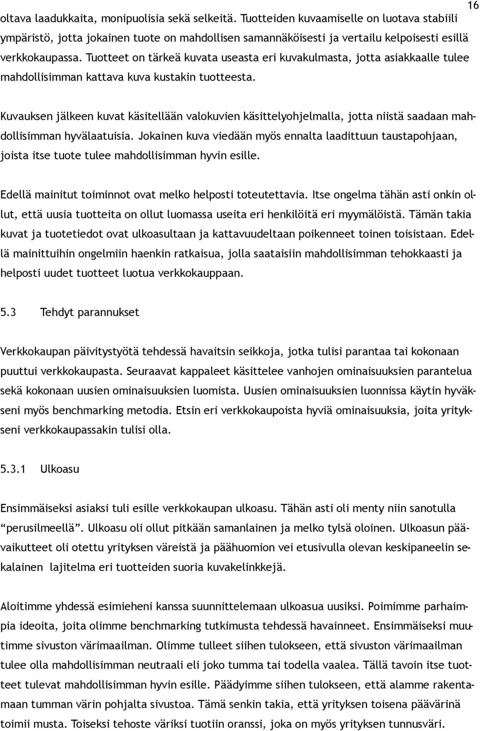 Tuotteet on tärkeä kuvata useasta eri kuvakulmasta, jotta asiakkaalle tulee mahdollisimman kattava kuva kustakin tuotteesta.