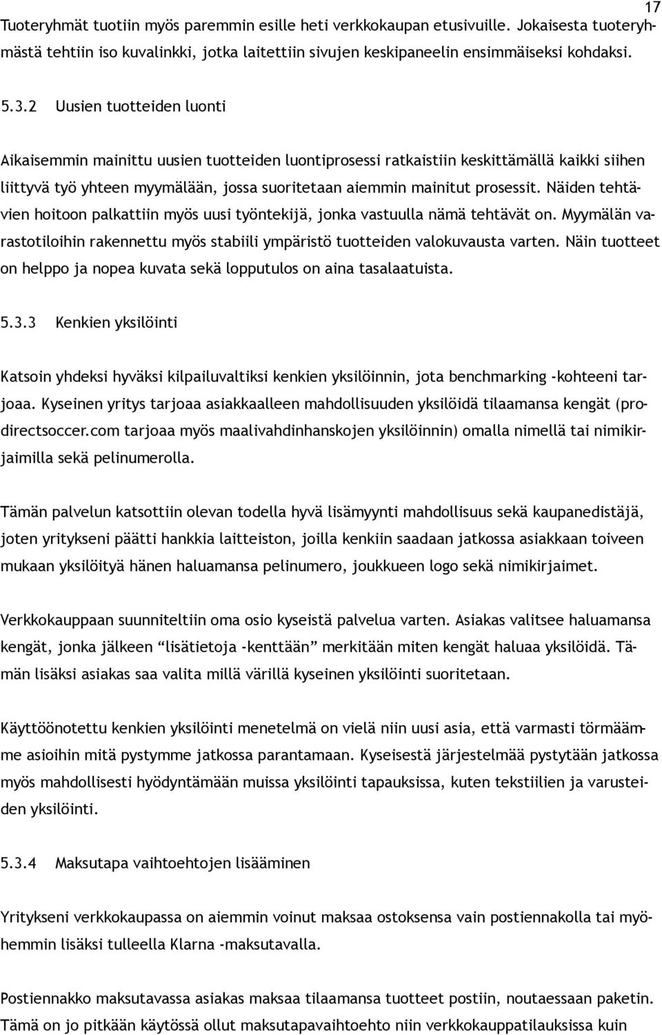 Näiden tehtävien hoitoon palkattiin myös uusi työntekijä, jonka vastuulla nämä tehtävät on. Myymälän varastotiloihin rakennettu myös stabiili ympäristö tuotteiden valokuvausta varten.