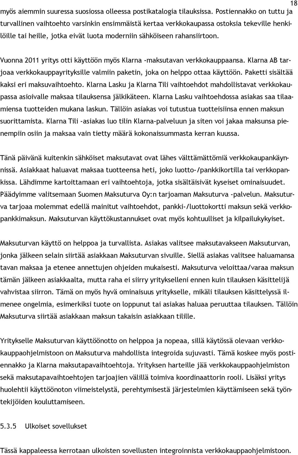 Vuonna 2011 yritys otti käyttöön myös Klarna -maksutavan verkkokauppaansa. Klarna AB tarjoaa verkkokauppayrityksille valmiin paketin, joka on helppo ottaa käyttöön.