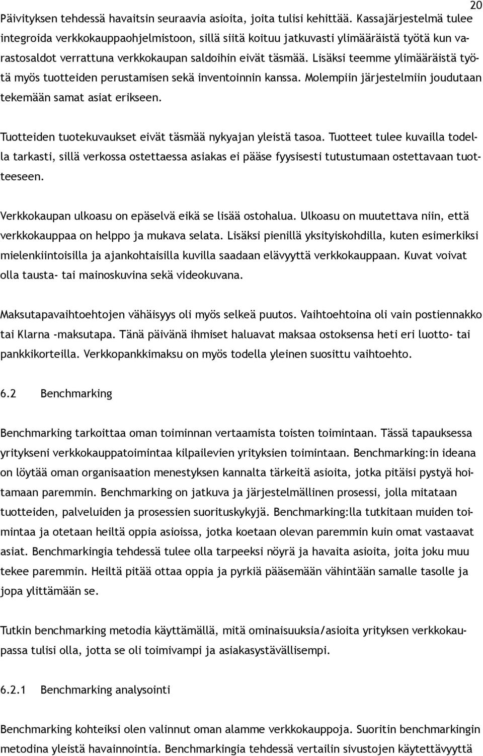 Lisäksi teemme ylimääräistä työtä myös tuotteiden perustamisen sekä inventoinnin kanssa. Molempiin järjestelmiin joudutaan tekemään samat asiat erikseen.