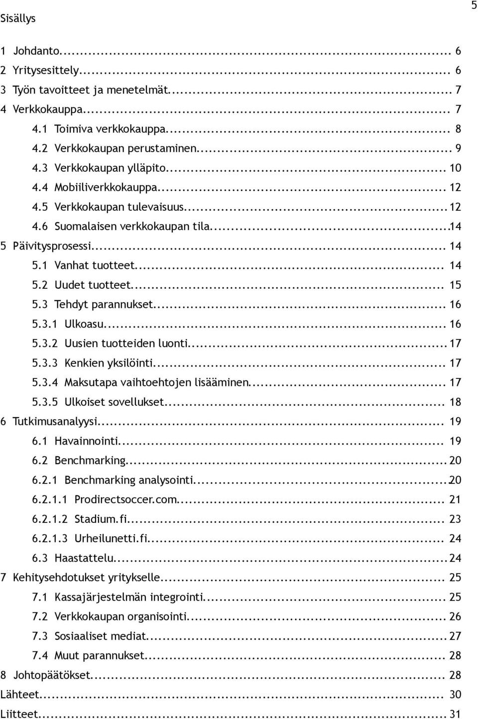 3 Tehdyt parannukset... 16 5.3.1 Ulkoasu... 16 5.3.2 Uusien tuotteiden luonti... 17 5.3.3 Kenkien yksilöinti... 17 5.3.4 Maksutapa vaihtoehtojen lisääminen... 17 5.3.5 Ulkoiset sovellukset.