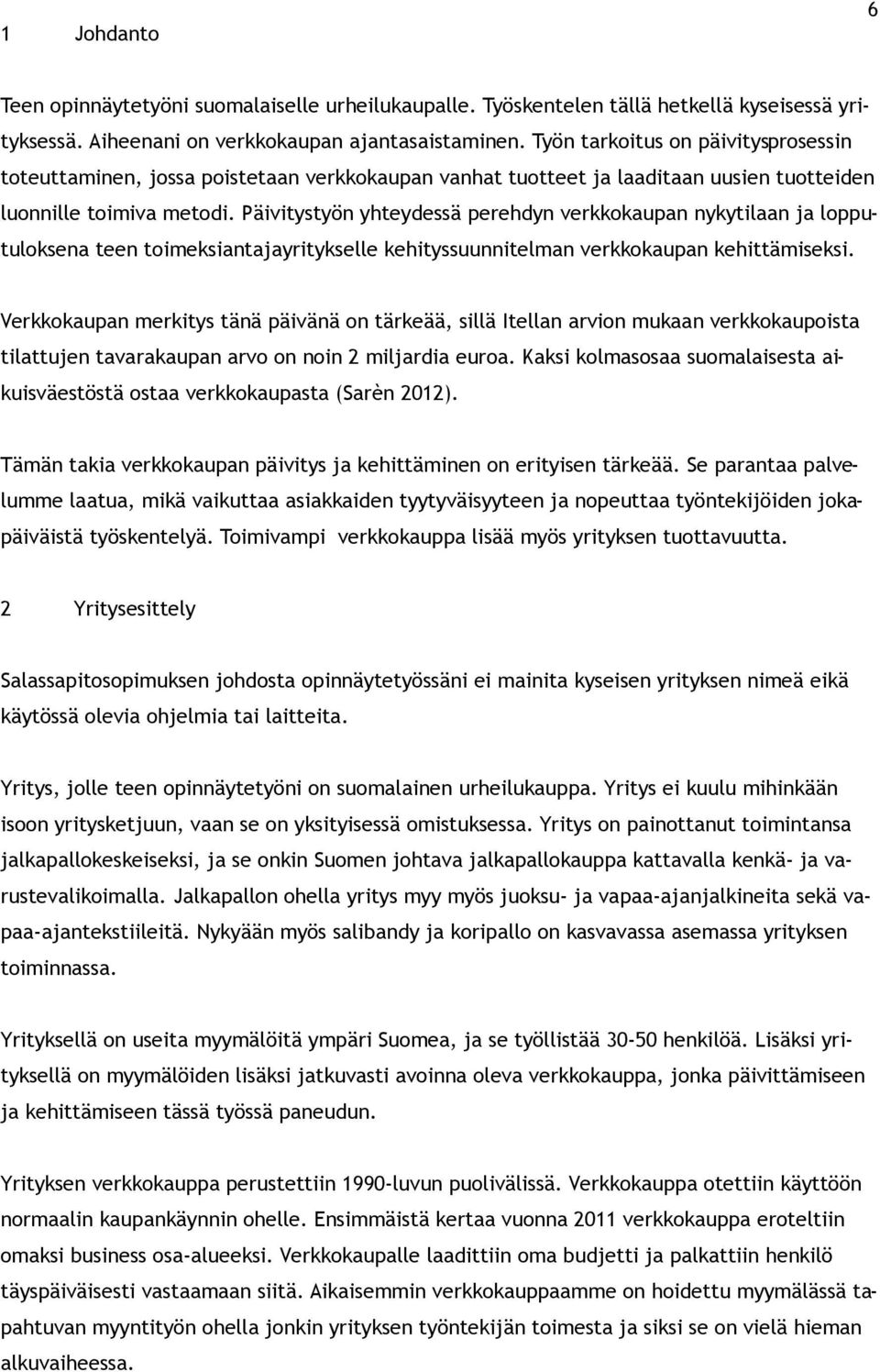 Päivitystyön yhteydessä perehdyn verkkokaupan nykytilaan ja lopputuloksena teen toimeksiantajayritykselle kehityssuunnitelman verkkokaupan kehittämiseksi.