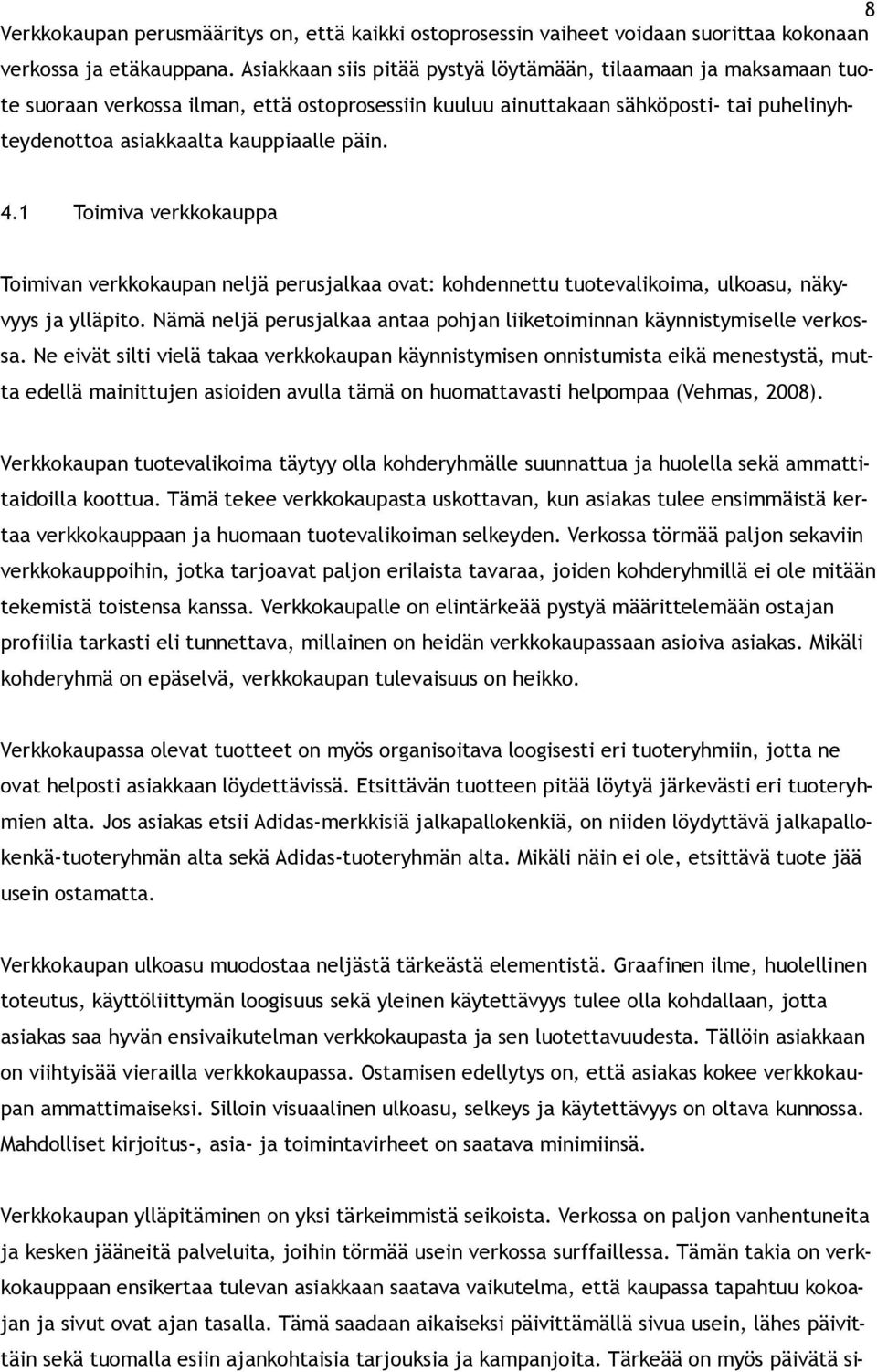 1 Toimiva verkkokauppa Toimivan verkkokaupan neljä perusjalkaa ovat: kohdennettu tuotevalikoima, ulkoasu, näkyvyys ja ylläpito.