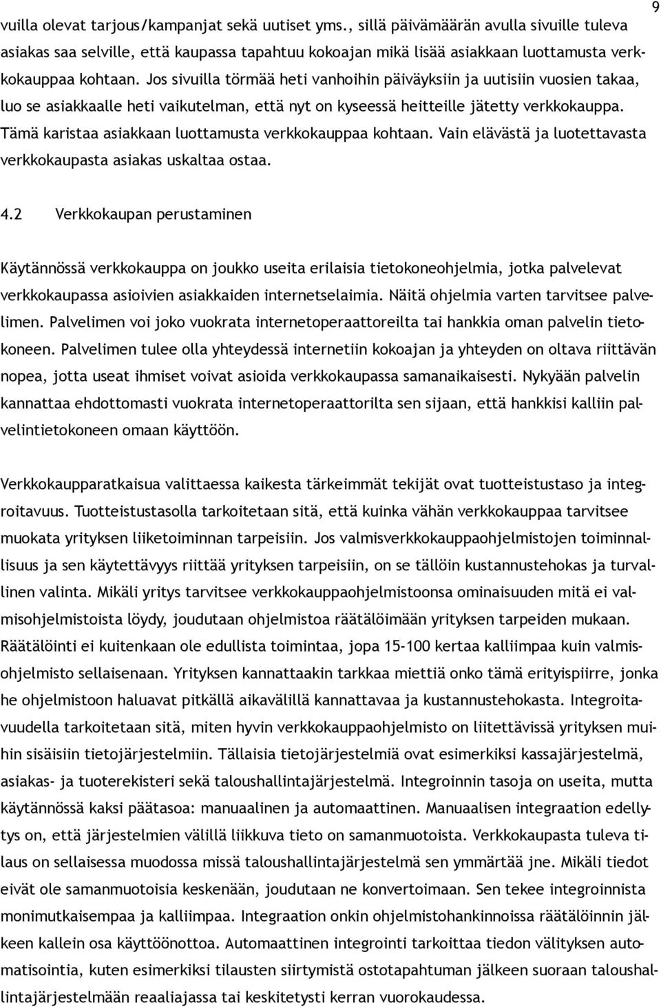 Jos sivuilla törmää heti vanhoihin päiväyksiin ja uutisiin vuosien takaa, luo se asiakkaalle heti vaikutelman, että nyt on kyseessä heitteille jätetty verkkokauppa.