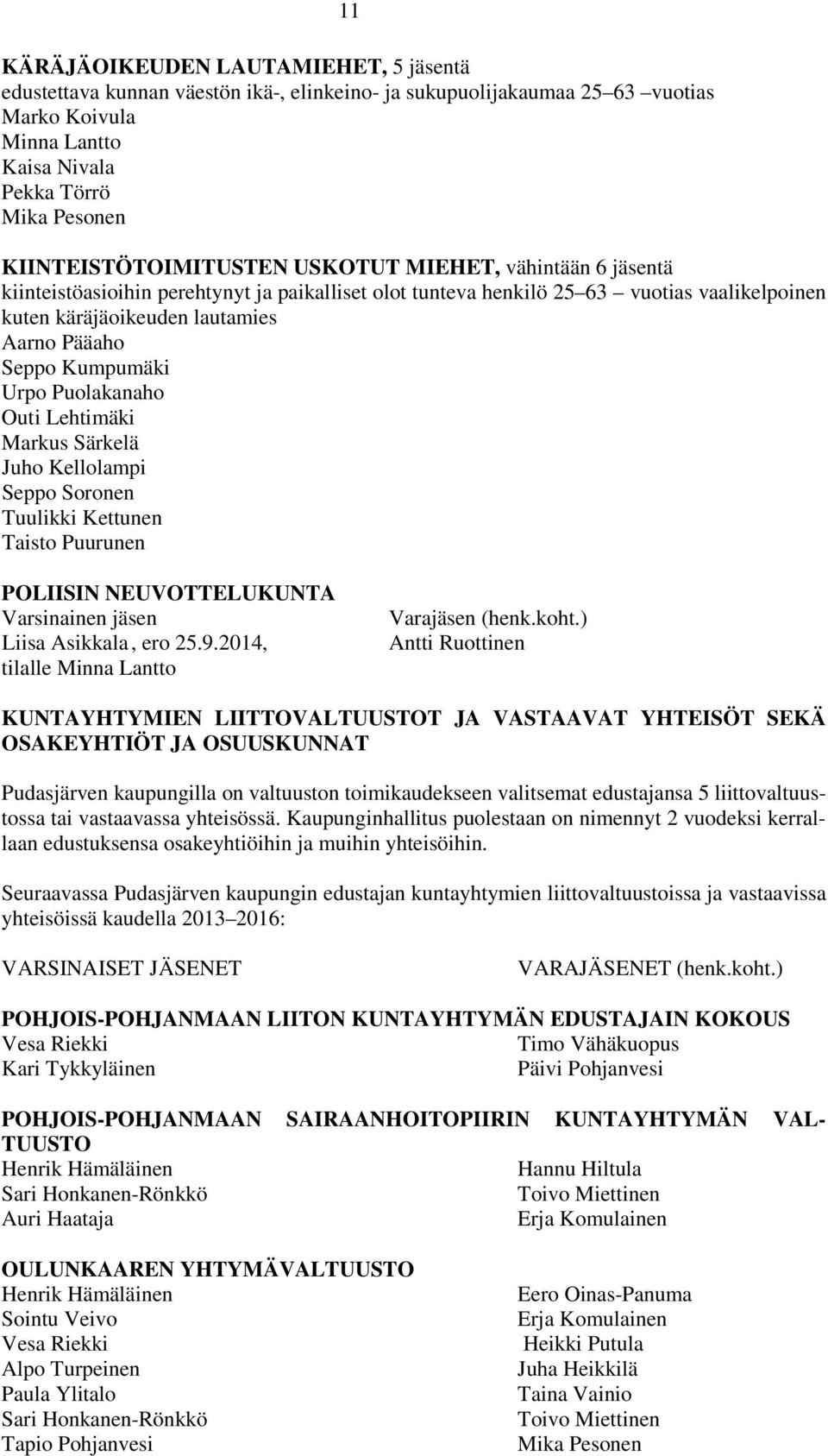 Seppo Kumpumäki Urpo Puolakanaho Outi Lehtimäki Markus Särkelä Juho Kellolampi Seppo Soronen Tuulikki Kettunen Taisto Puurunen POLIISIN NEUVOTTELUKUNTA Varsinainen jäsen Liisa Asikkala, ero 25.9.