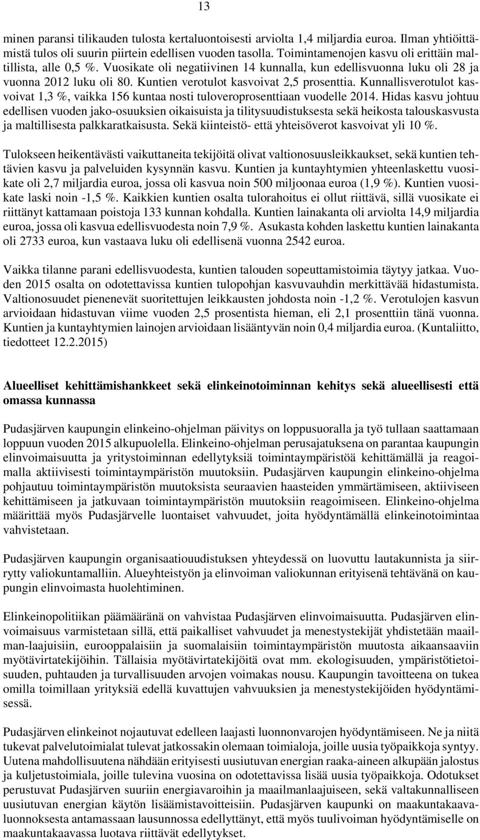 Kuntien verotulot kasvoivat 2,5 prosenttia. Kunnallisverotulot kasvoivat 1,3 %, vaikka 156 kuntaa nosti tuloveroprosenttiaan vuodelle 2014.