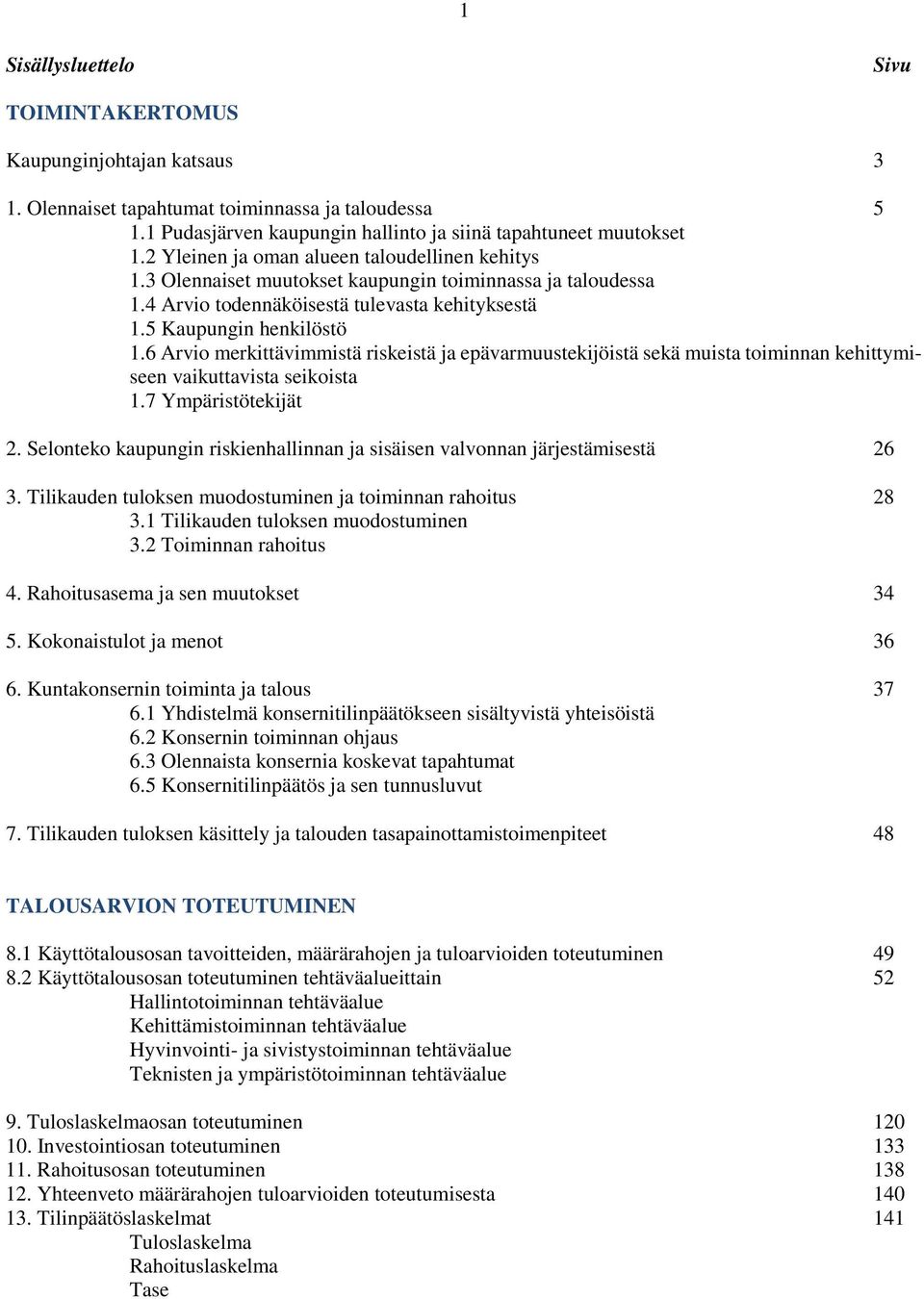 6 Arvio merkittävimmistä riskeistä ja epävarmuustekijöistä sekä muista toiminnan kehittymiseen vaikuttavista seikoista 1.7 Ympäristötekijät 2.