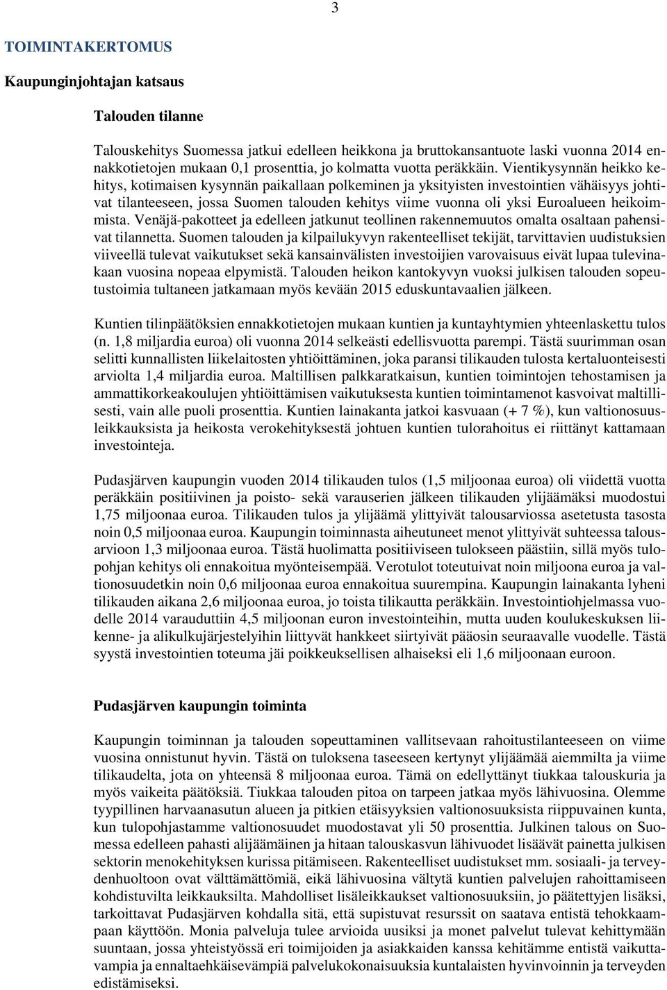 Vientikysynnän heikko kehitys, kotimaisen kysynnän paikallaan polkeminen ja yksityisten investointien vähäisyys johtivat tilanteeseen, jossa Suomen talouden kehitys viime vuonna oli yksi Euroalueen