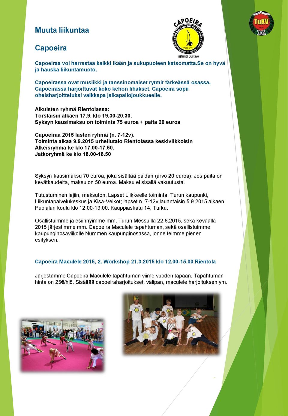 20.30. Syksyn kausimaksu on toiminta 75 euroa + paita 20 euroa Capoeiraa 2015 lasten ryhmä (n. 7-12v). Toiminta alkaa 9.9.2015 urheilutalo Rientolassa keskiviikkoisin Alkeisryhmä ke klo 17.00-17.50.