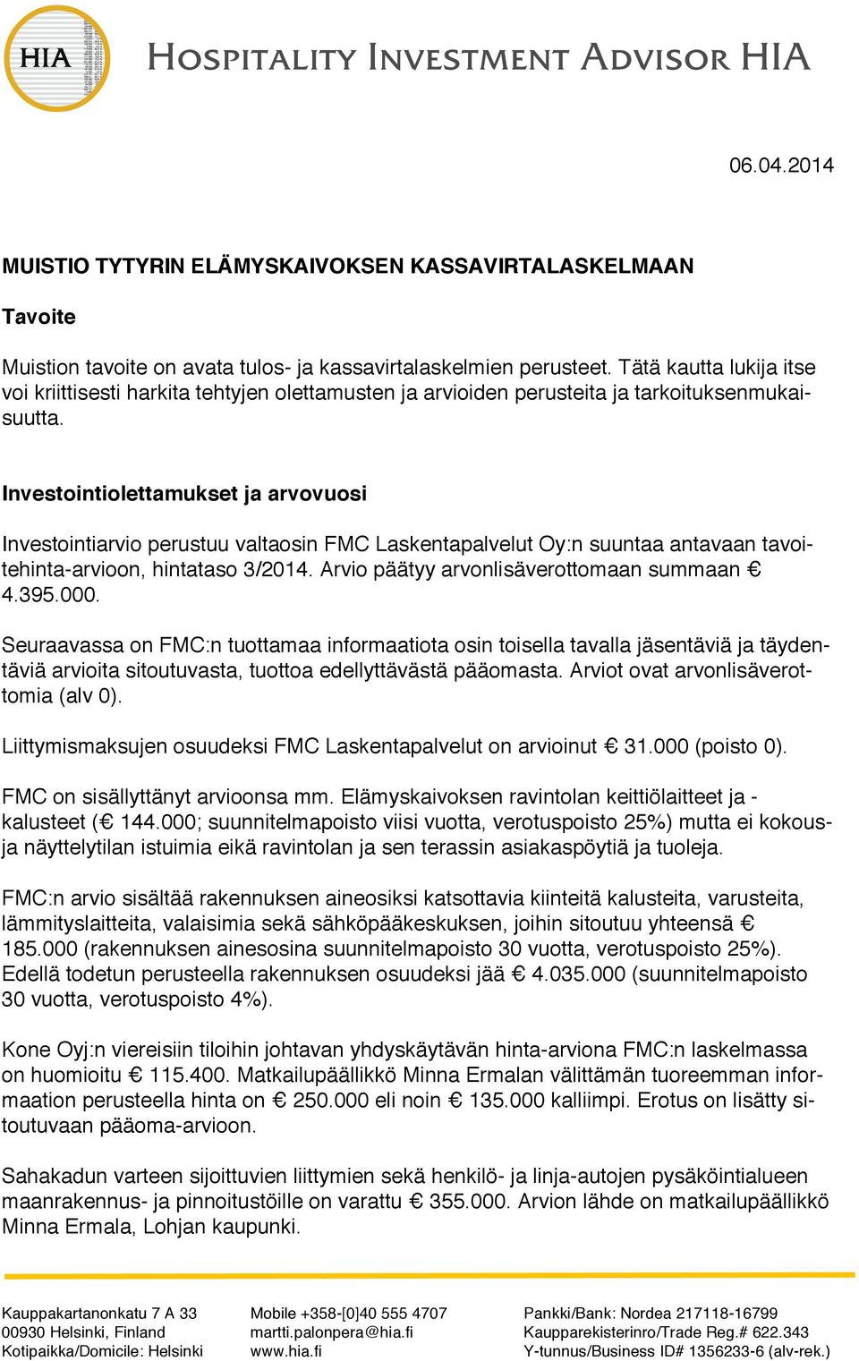 Investointiolettamukset ja arvovuosi Investointiarvio perustuu valtaosin FMC Laskentapalvelut Oy:n suuntaa antavaan tavoitehinta-arvioon, hintataso 3/2014. Arvio päätyy arvonlisäverottomaan summaan 4.