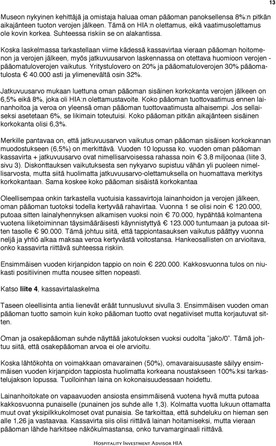 Koska laskelmassa tarkastellaan viime kädessä kassavirtaa vieraan pääoman hoitomenon ja verojen jälkeen, myös jatkuvuusarvon laskennassa on otettava huomioon verojen - pääomatuloverojen vaikutus.